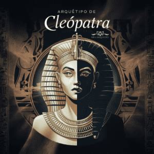 cleópatra arquétipo|O Arquétipo de Cleópatra: O Equilíbrio entre o Bem e o Mal.